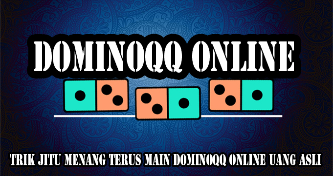 Trik Jitu Menang Terus Main DominoQQ Online Uang Asli